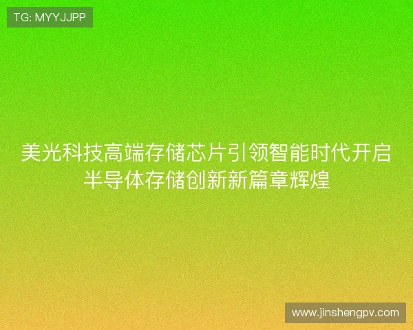 美光科技高端存储芯片引领智能时代开启半导体存储创新新篇章辉煌